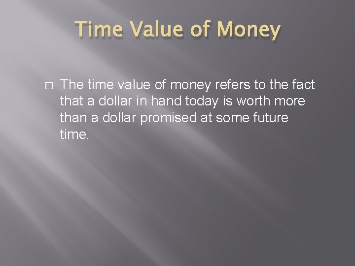 Time Value of Money � The time value of money refers to the fact