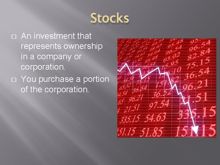 Stocks � � An investment that represents ownership in a company or corporation. You