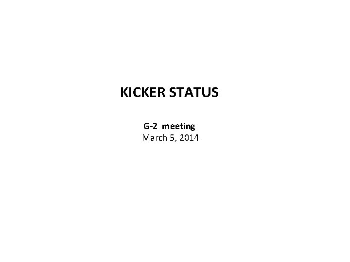 KICKER STATUS G-2 meeting March 5, 2014 