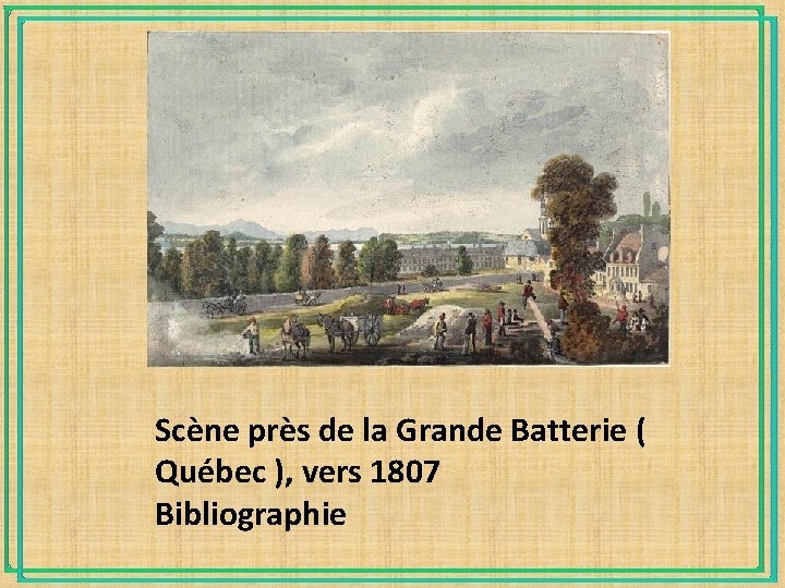 Scène près de la Grande Batterie ( Québec ), vers 1807 Bibliographie 