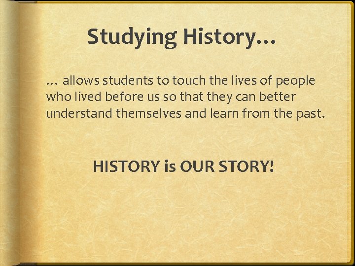 Studying History… … allows students to touch the lives of people who lived before