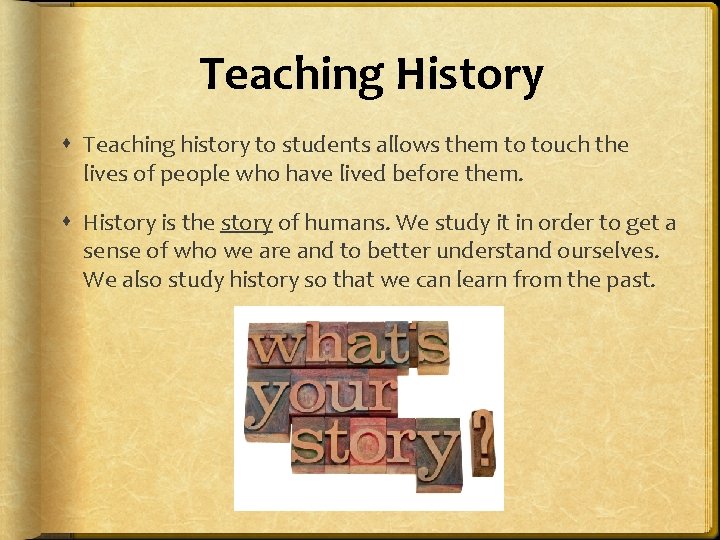 Teaching History Teaching history to students allows them to touch the lives of people