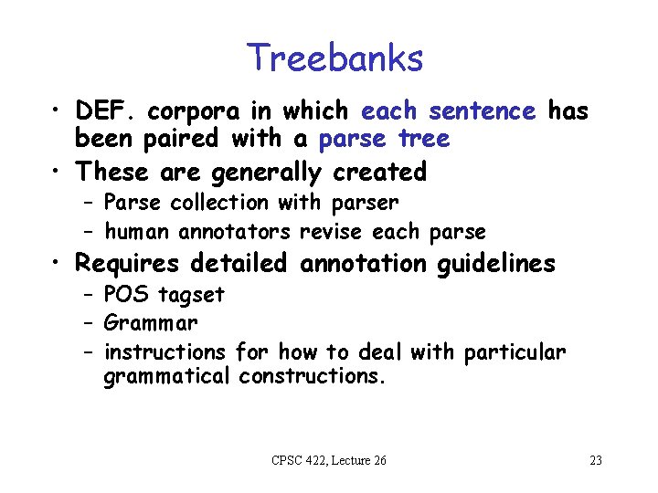 Treebanks • DEF. corpora in which each sentence has been paired with a parse