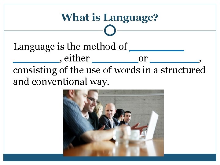 What is Language? Language is the method of _____ , either ____ or _____,