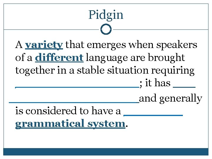 Pidgin A variety that emerges when speakers of a different language are brought together