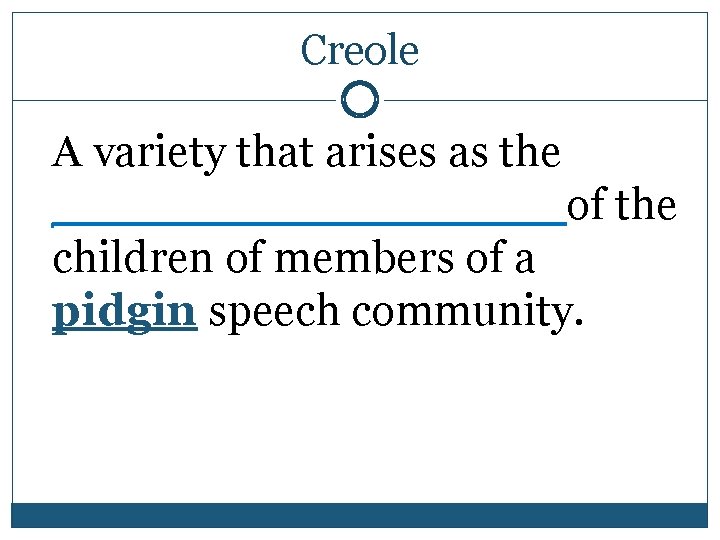Creole A variety that arises as the __________ of the children of members of