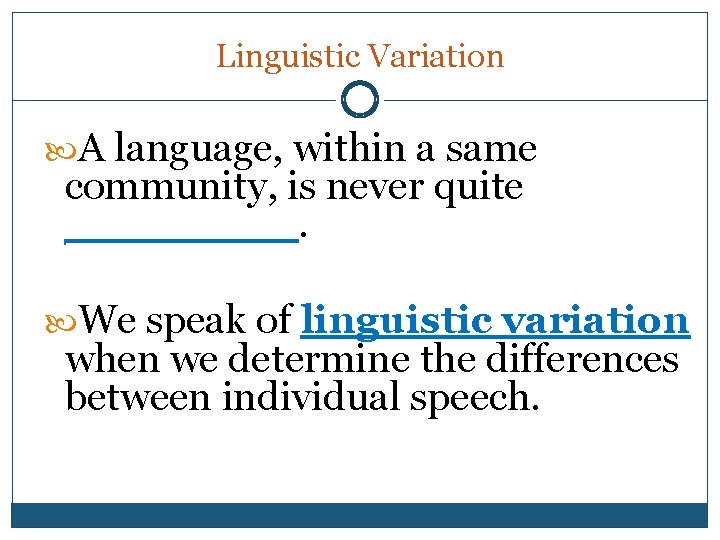Linguistic Variation A language, within a same community, is never quite _____. We speak