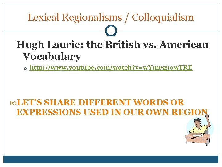 Lexical Regionalisms / Colloquialism Hugh Laurie: the British vs. American Vocabulary http: //www. youtube.