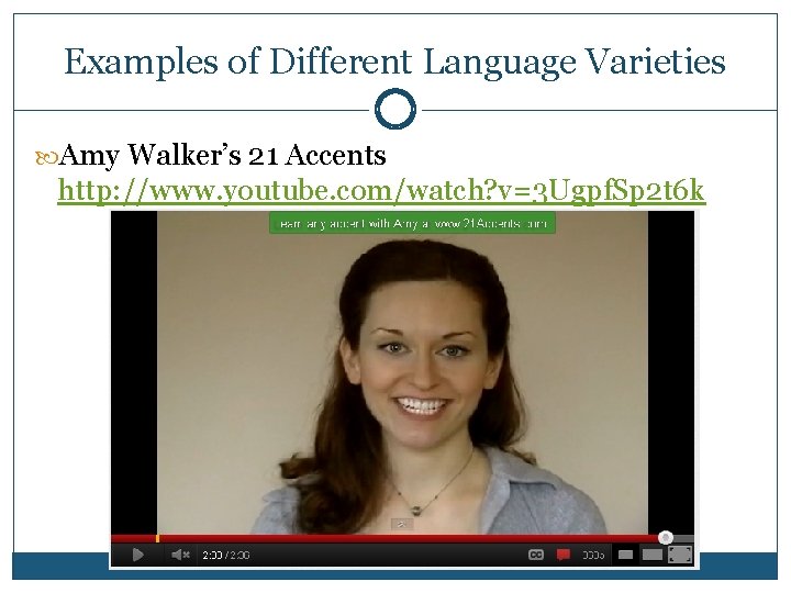 Examples of Different Language Varieties Amy Walker’s 21 Accents http: //www. youtube. com/watch? v=3