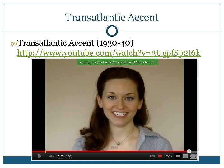 Transatlantic Accent (1930 -40) http: //www. youtube. com/watch? v=3 Ugpf. Sp 2 t 6