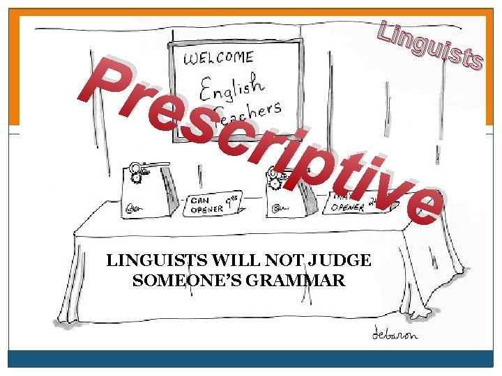 Pre scr Ling uist s ipti ve LINGUISTS WILL NOT JUDGE SOMEONE’S GRAMMAR 