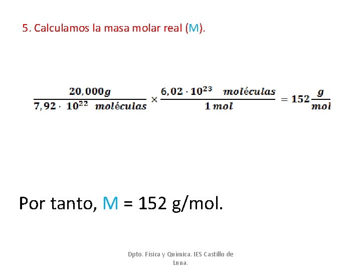 5. Calculamos la masa molar real (M). Por tanto, M = 152 g/mol. Dpto.