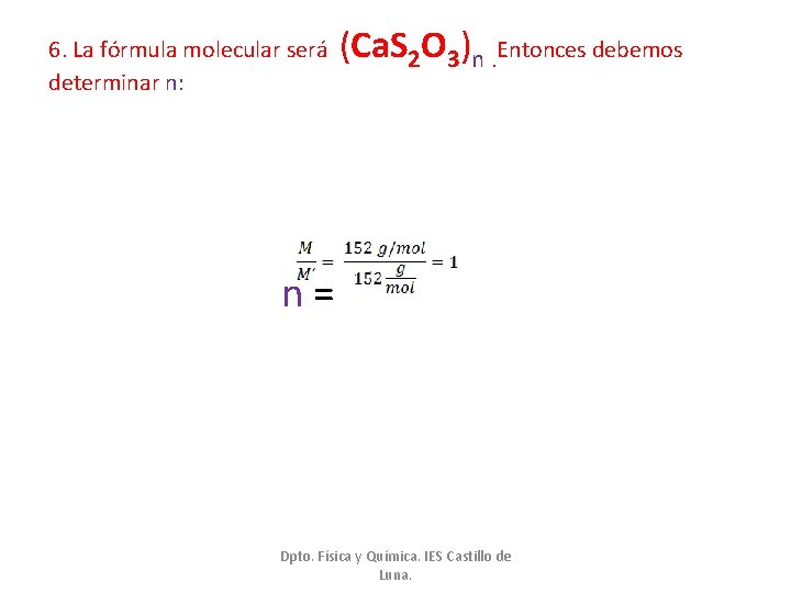 6. La fórmula molecular será determinar n: (Ca. S 2 O 3)n. Entonces debemos