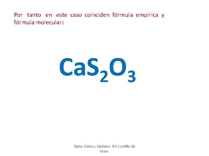 Por tanto en este caso coinciden fórmula empírica y fórmula molecular: Ca. S 2