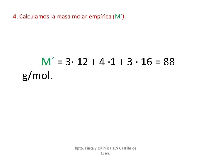 4. Calculamos la masa molar empírica (M´). M´ = 3· 12 + 4 ·