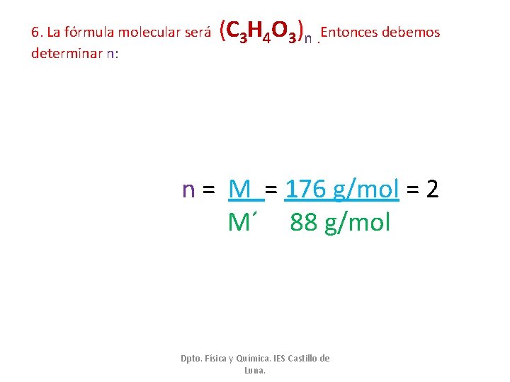 6. La fórmula molecular será determinar n: (C 3 H 4 O 3)n. Entonces