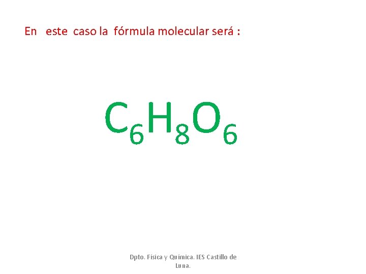 En este caso la fórmula molecular será : C 6 H 8 O 6