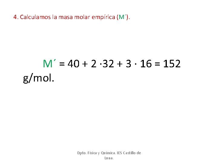 4. Calculamos la masa molar empírica (M´). M´ = 40 + 2 · 32