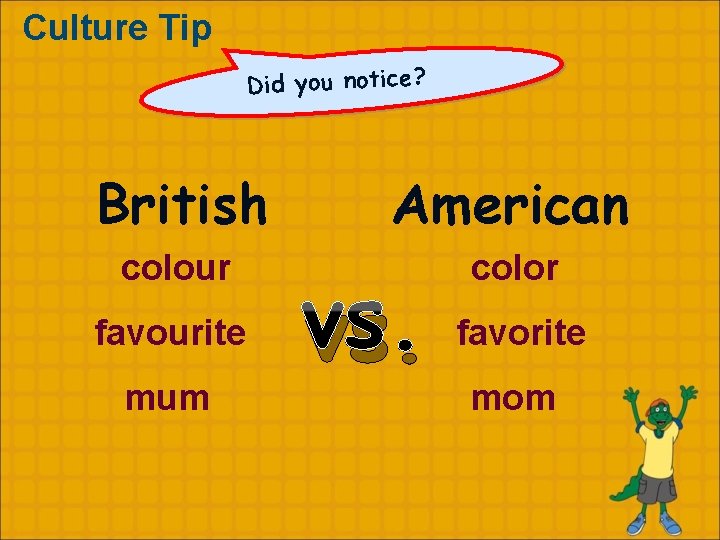 Culture Tip Did you notice? British American colour color favourite mum vs. favorite mom