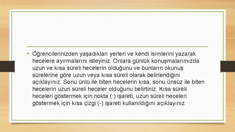  • Öğrencilerinizden yaşadıkları yerleri ve kendi isimlerini yazarak hecelere ayırmalarını isteyiniz. Onlara günlük