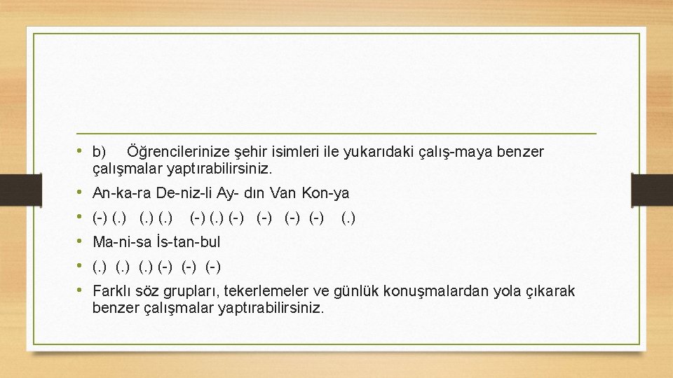  • b) Öğrencilerinize şehir isimleri ile yukarıdaki çalış maya benzer çalışmalar yaptırabilirsiniz. •