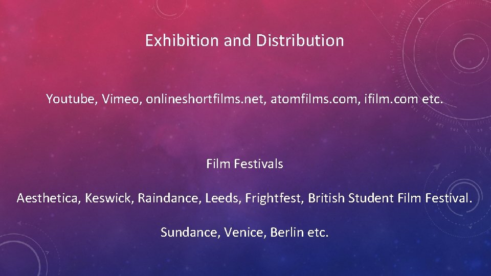 Exhibition and Distribution Youtube, Vimeo, onlineshortfilms. net, atomfilms. com, ifilm. com etc. Film Festivals