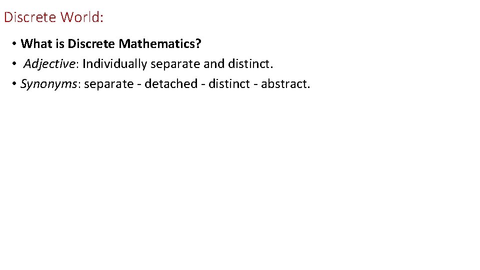 Discrete World: • What is Discrete Mathematics? • Adjective: Individually separate and distinct. •