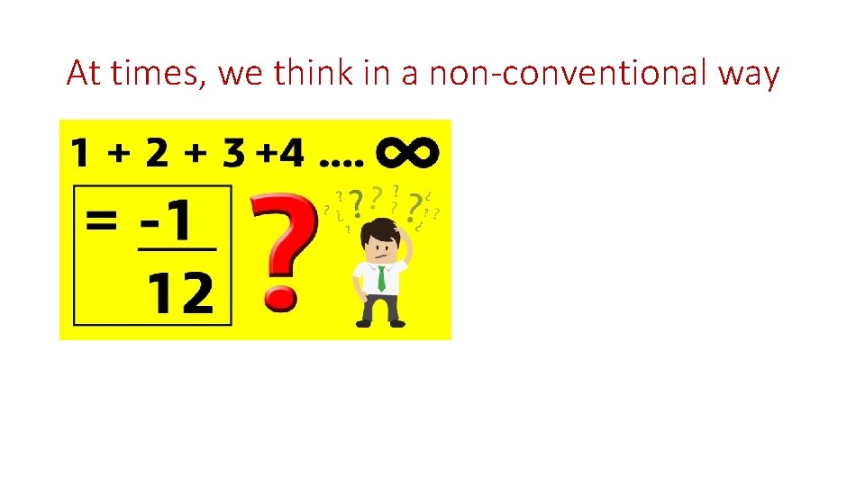 At times, we think in a non-conventional way 