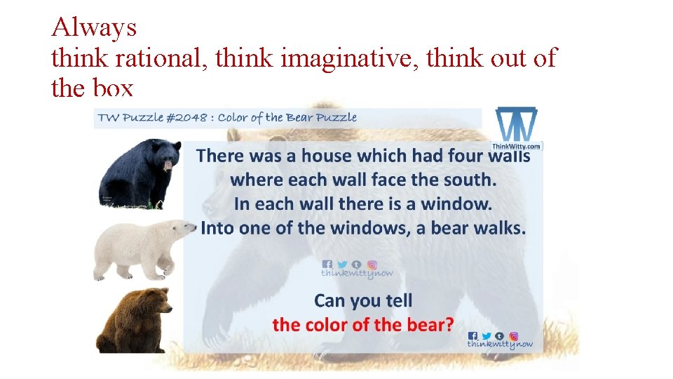 Always think rational, think imaginative, think out of the box 