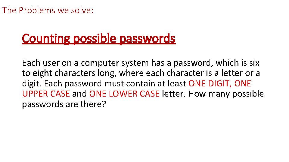 The Problems we solve: Counting possible passwords Each user on a computer system has