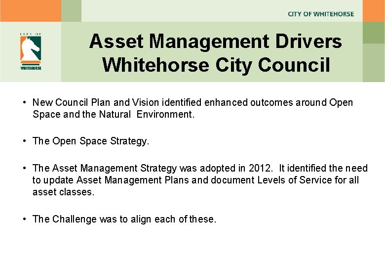 Asset Management Drivers Whitehorse City Council • New Council Plan and Vision identified enhanced