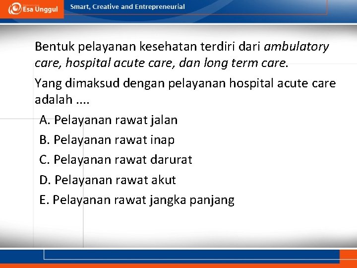 Bentuk pelayanan kesehatan terdiri dari ambulatory care, hospital acute care, dan long term care.