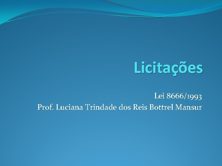 Licitações Lei 8666/1993 Prof. Luciana Trindade dos Reis Bottrel Mansur 