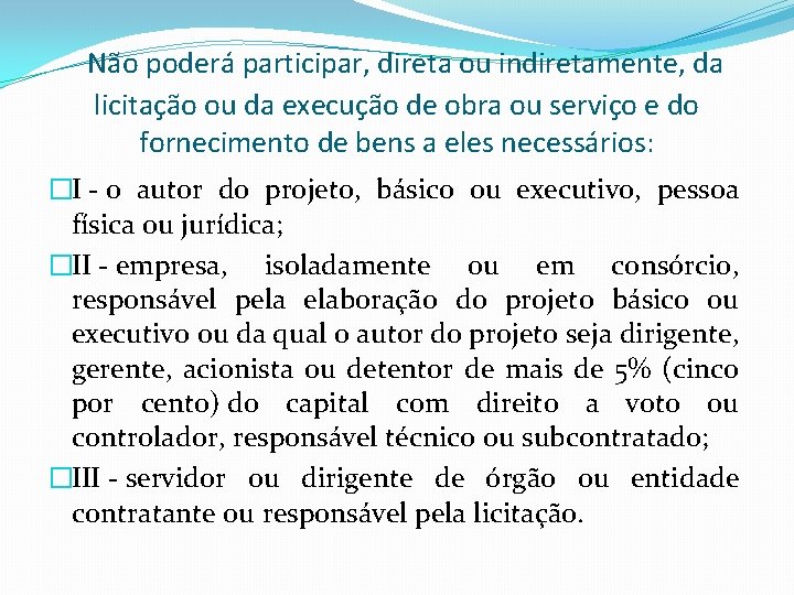 Não poderá participar, direta ou indiretamente, da licitação ou da execução de obra ou