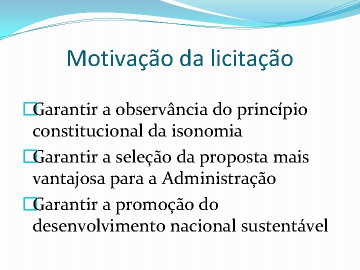 Motivação da licitação �Garantir a observância do princípio constitucional da isonomia �Garantir a seleção