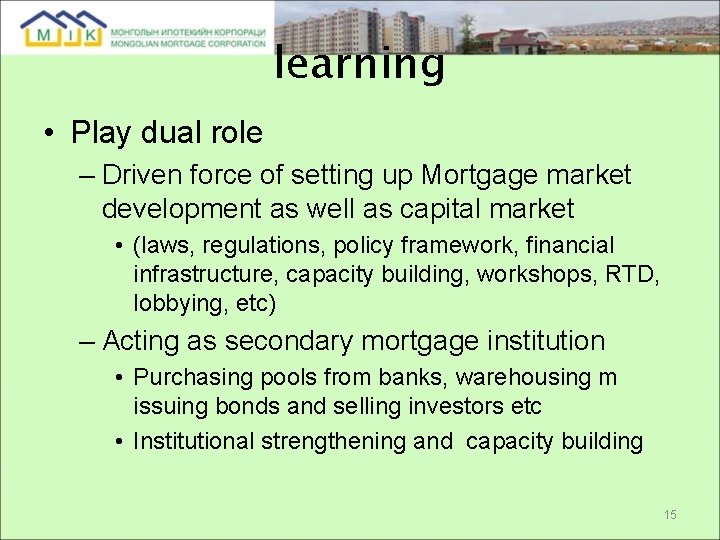 learning • Play dual role – Driven force of setting up Mortgage market development