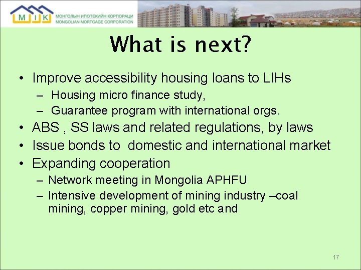 What is next? • Improve accessibility housing loans to LIHs – Housing micro finance