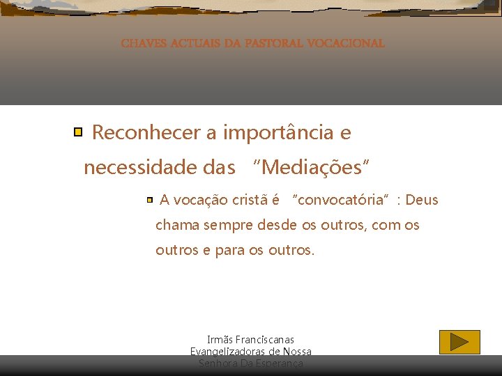 CHAVES ACTUAIS DA PASTORAL VOCACIONAL Reconhecer a importância e necessidade das “Mediações” A vocação CHAVES ACTUAIS DA PASTORAL VOCACIONAL Reconhecer a importância e necessidade das “Mediações” A vocação