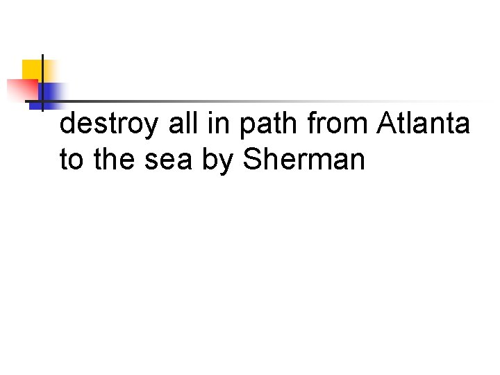 destroy all in path from Atlanta to the sea by Sherman 