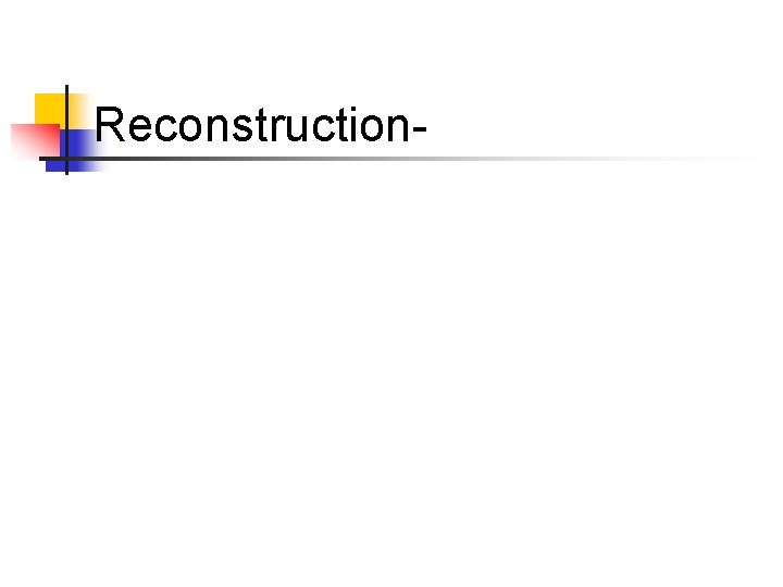 Reconstruction- 