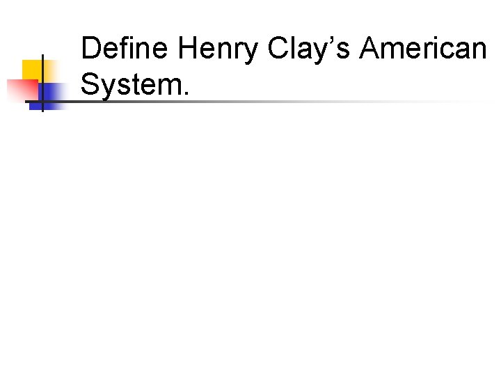 Define Henry Clay’s American System. 