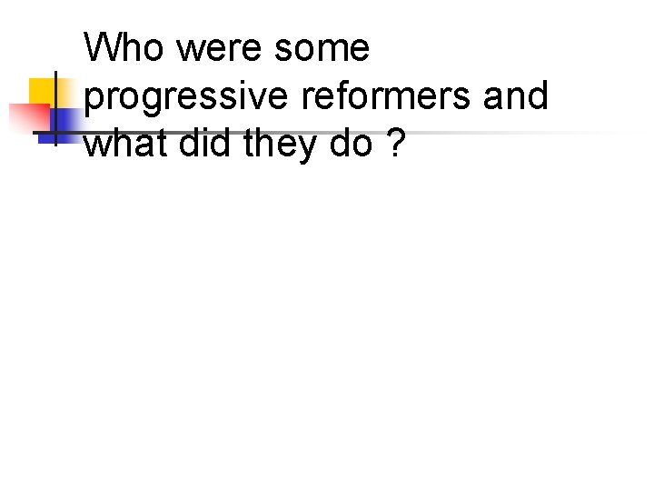 Who were some progressive reformers and what did they do ? 