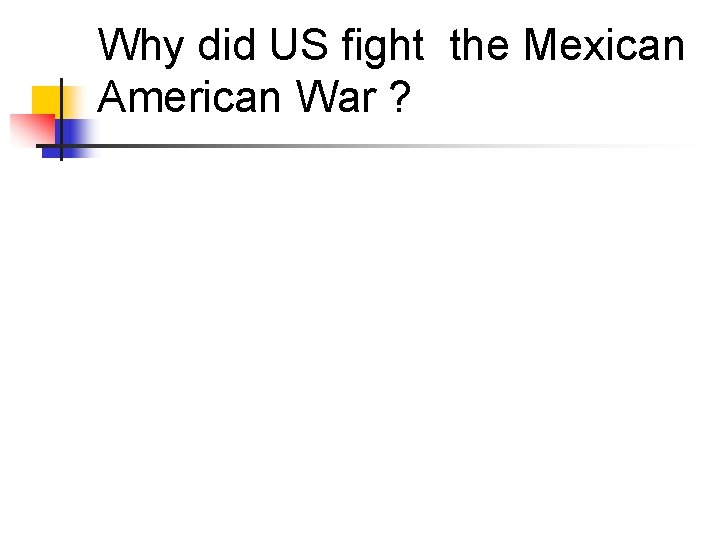 Why did US fight the Mexican American War ? 