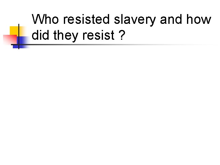 Who resisted slavery and how did they resist ? 