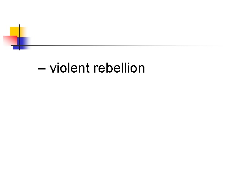 – violent rebellion 