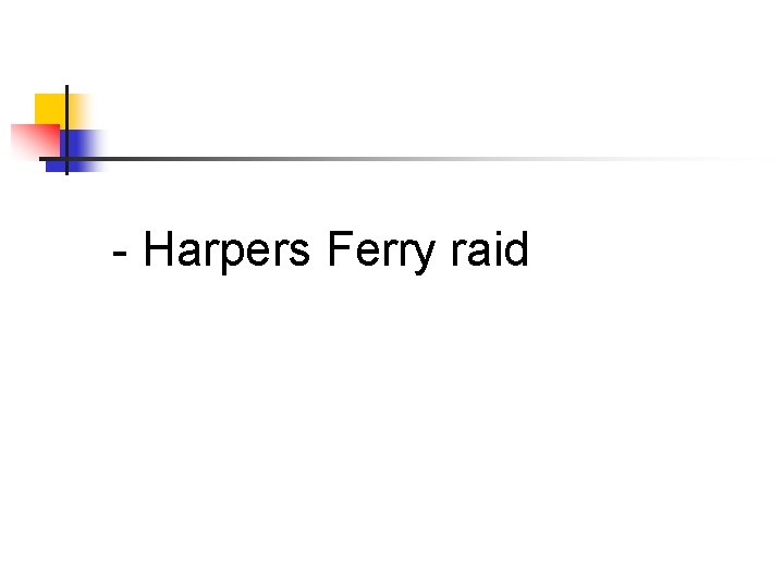 - Harpers Ferry raid 