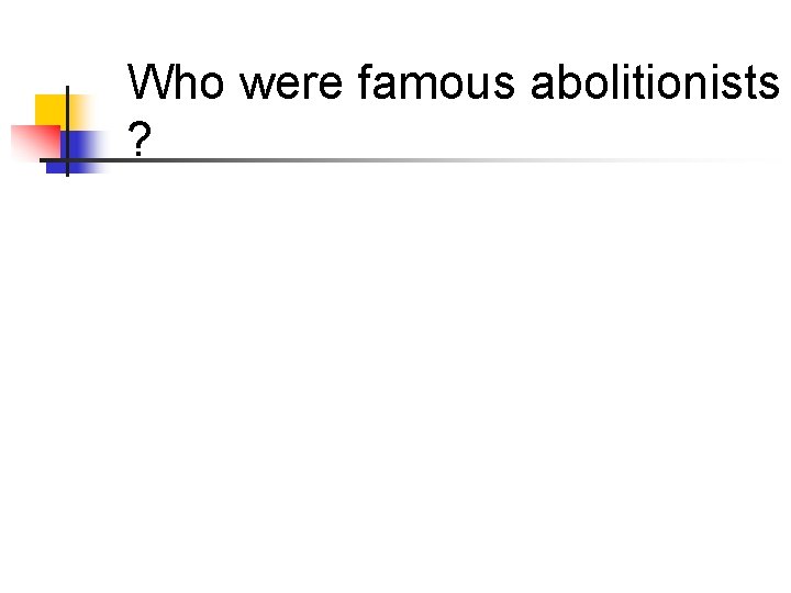 Who were famous abolitionists ? 