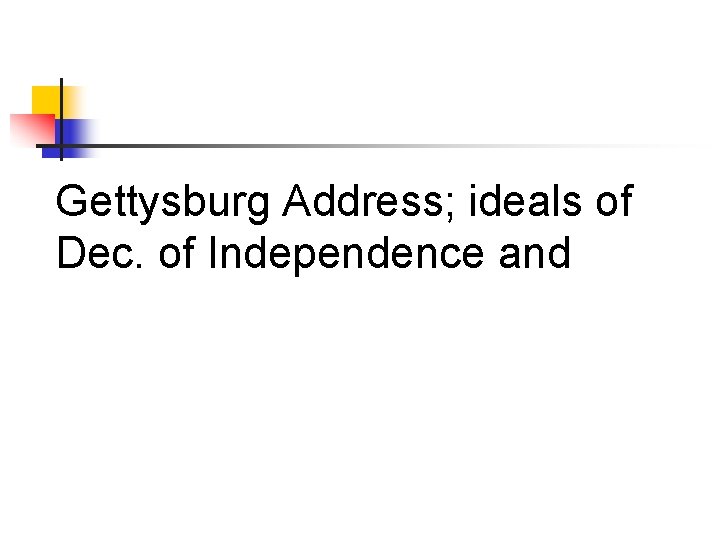 Gettysburg Address; ideals of Dec. of Independence and 