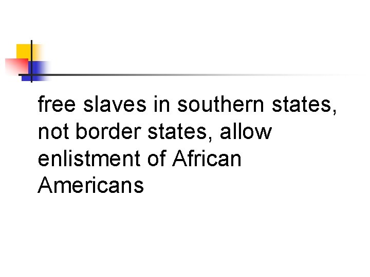 free slaves in southern states, not border states, allow enlistment of African Americans 