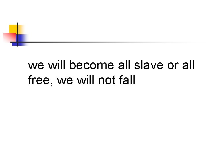 we will become all slave or all free, we will not fall 